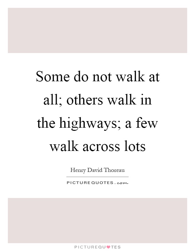 Some do not walk at all; others walk in the highways; a few walk across lots Picture Quote #1