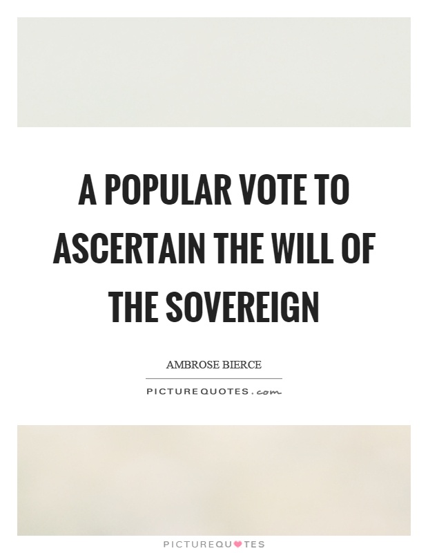 A popular vote to ascertain the will of the sovereign Picture Quote #1