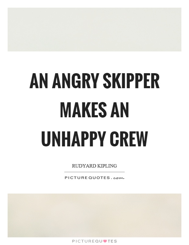 An angry skipper makes an unhappy crew Picture Quote #1