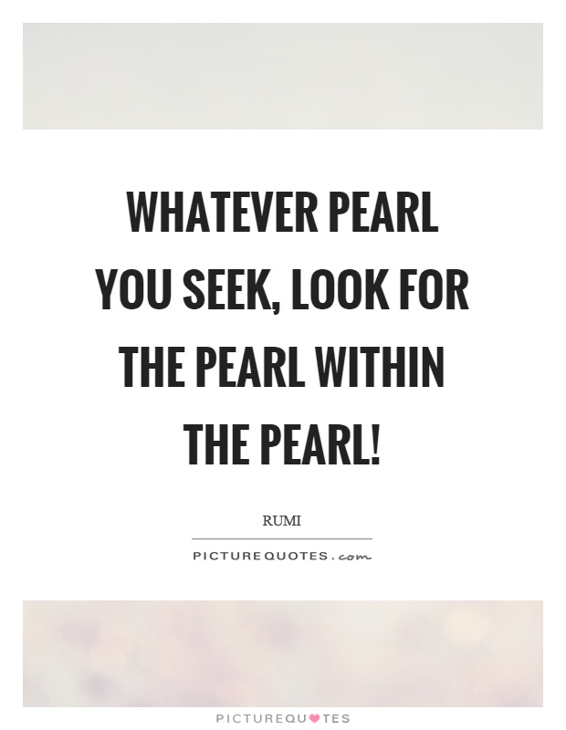 Whatever pearl you seek, look for the pearl within the pearl! Picture Quote #1