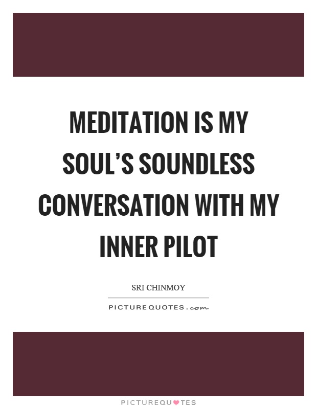Meditation is my soul's soundless conversation with my inner pilot Picture Quote #1