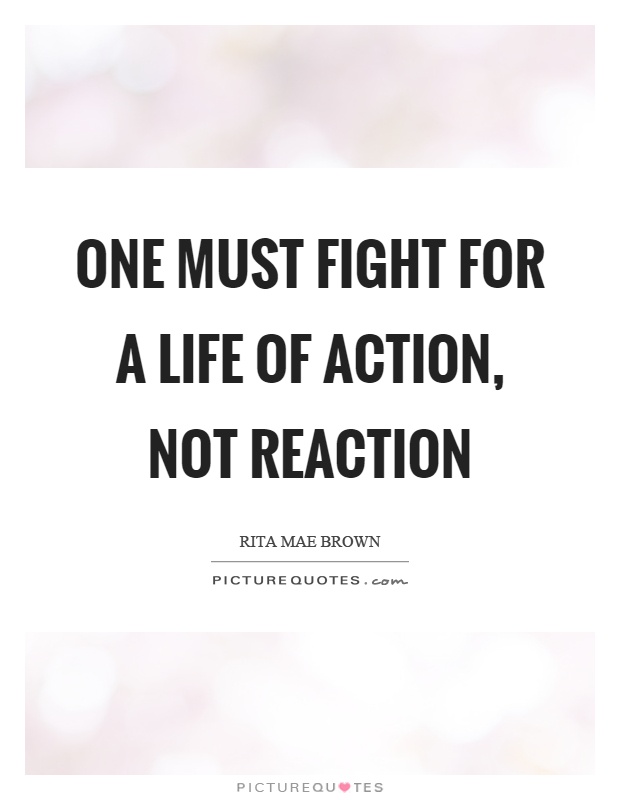 One must fight for a life of action, not reaction Picture Quote #1