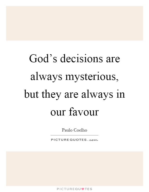 God's decisions are always mysterious, but they are always in our favour Picture Quote #1