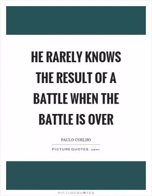 He rarely knows the result of a battle when the battle is over Picture Quote #1