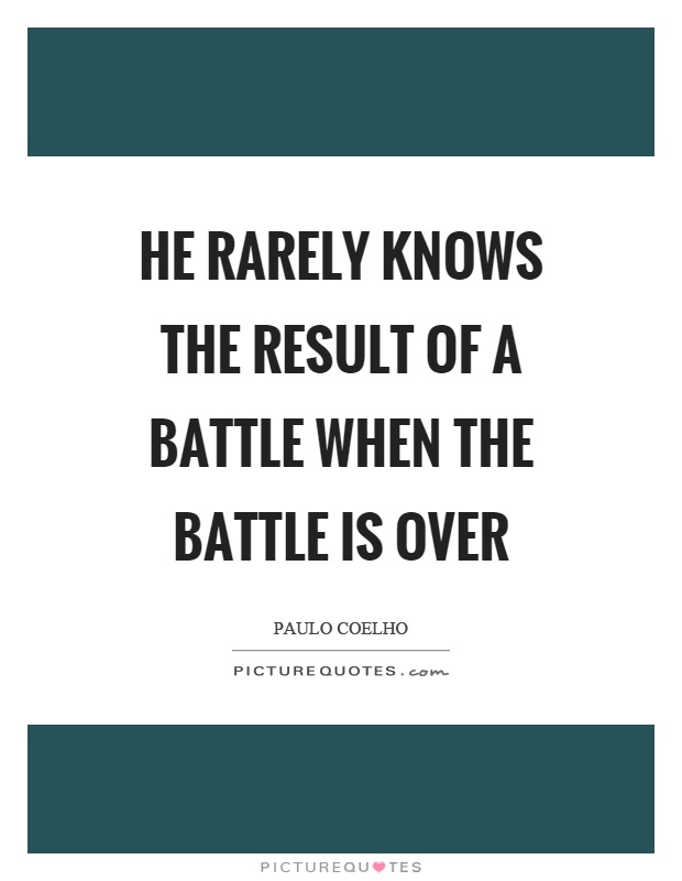 He rarely knows the result of a battle when the battle is over Picture Quote #1
