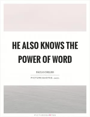 He also knows the power of word Picture Quote #1