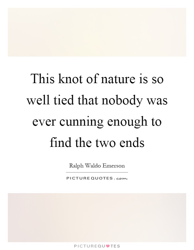 This knot of nature is so well tied that nobody was ever cunning enough to find the two ends Picture Quote #1