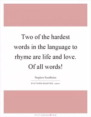 Two of the hardest words in the language to rhyme are life and love. Of all words! Picture Quote #1