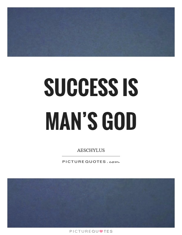 Success is man's god Picture Quote #1