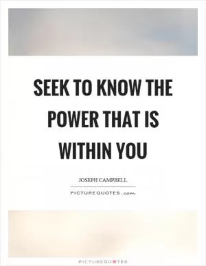 Seek to know the power that is within you Picture Quote #1