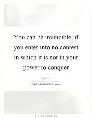 You can be invincible, if you enter into no contest in which it is not in your power to conquer Picture Quote #1