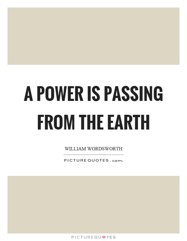 A power is passing from the earth Picture Quote #1