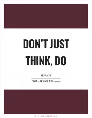 Don’t just think, do Picture Quote #1