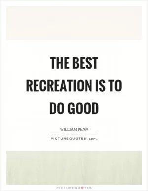 The best recreation is to do good Picture Quote #1