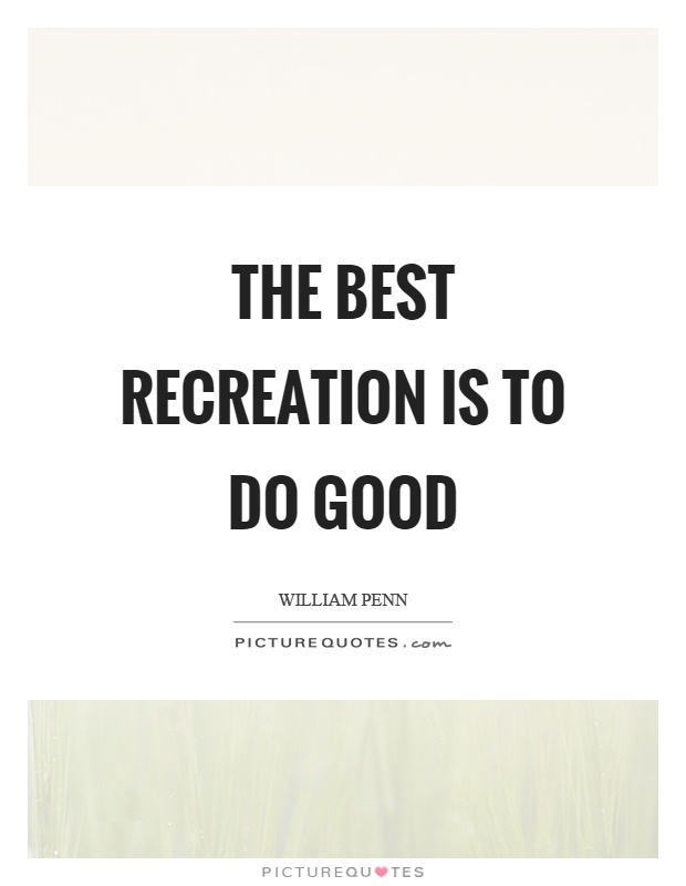 The best recreation is to do good Picture Quote #1
