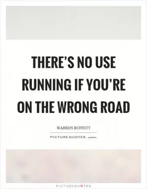 There’s no use running if you’re on the wrong road Picture Quote #1