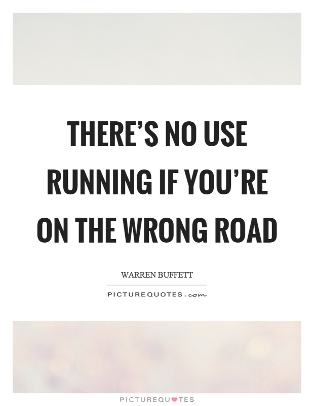 There's no use running if you're on the wrong road Picture Quote #1