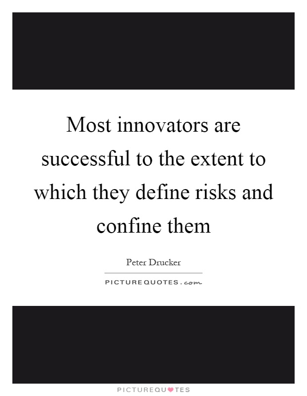 Most innovators are successful to the extent to which they define risks and confine them Picture Quote #1
