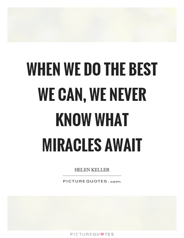 When we do the best we can, we never know what miracles await Picture Quote #1
