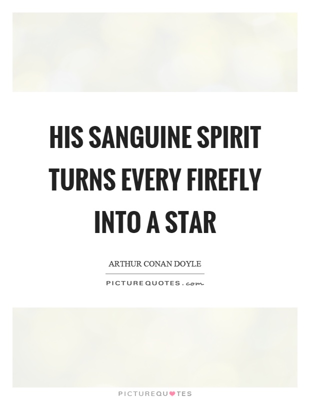 His sanguine spirit turns every firefly into a star Picture Quote #1