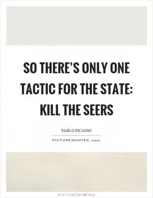 So there’s only one tactic for the state: kill the seers Picture Quote #1