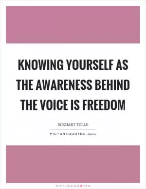 Knowing yourself as the awareness behind the voice is freedom Picture Quote #1