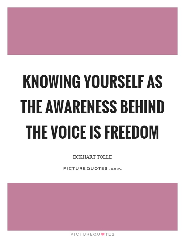 Knowing yourself as the awareness behind the voice is freedom Picture Quote #1
