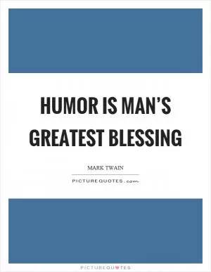Humor is man’s greatest blessing Picture Quote #1