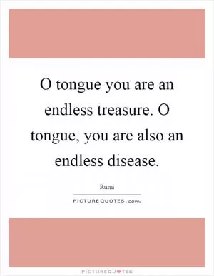 O tongue you are an endless treasure. O tongue, you are also an endless disease Picture Quote #1