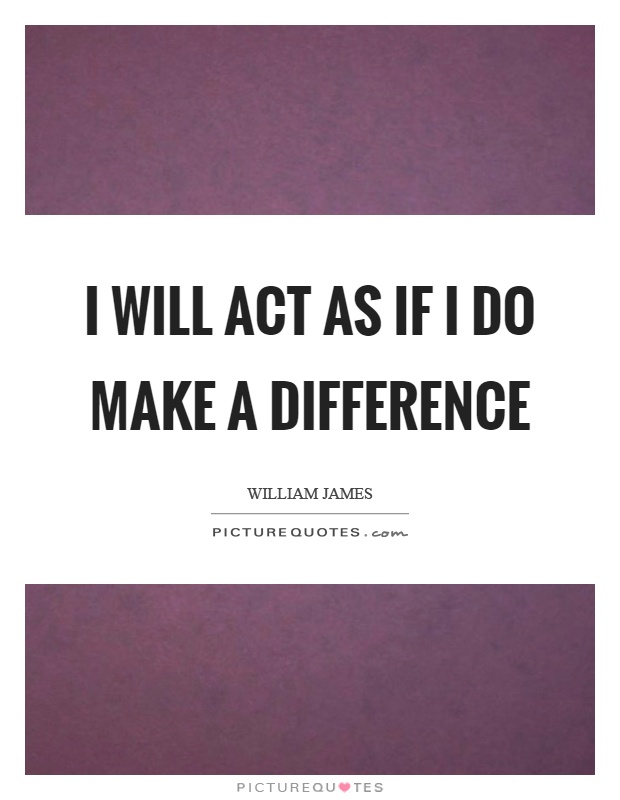 I will act as if I do make a difference Picture Quote #1