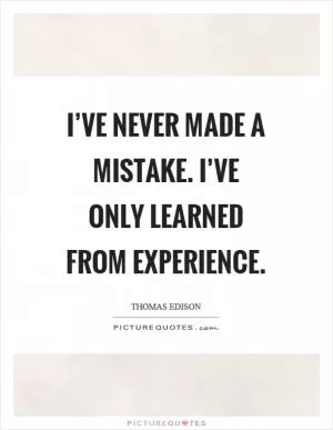 I’ve never made a mistake. I’ve only learned from experience Picture Quote #1