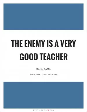 The enemy is a very good teacher Picture Quote #1