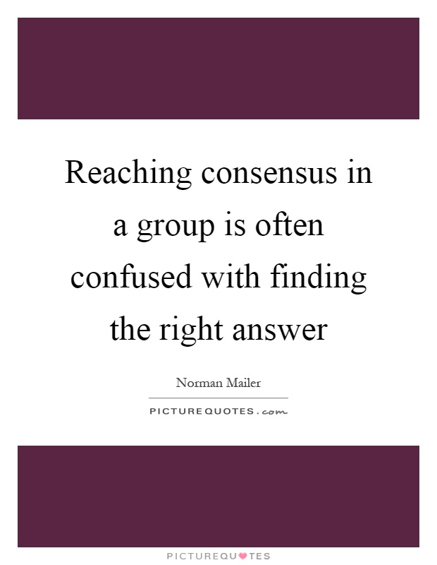 Reaching consensus in a group is often confused with finding the right answer Picture Quote #1