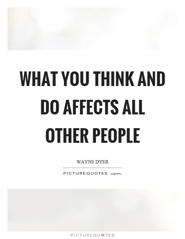 What you think and do affects all other people Picture Quote #1