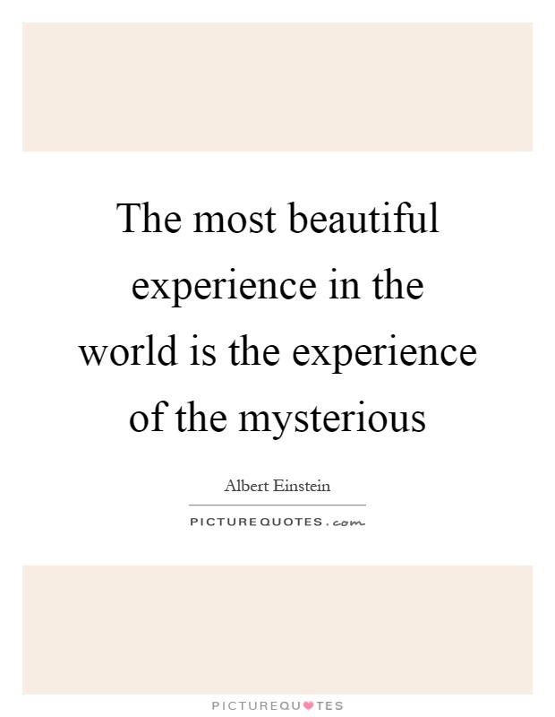 The most beautiful experience in the world is the experience of the mysterious Picture Quote #1