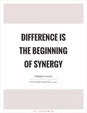 Difference is the beginning of synergy Picture Quote #1