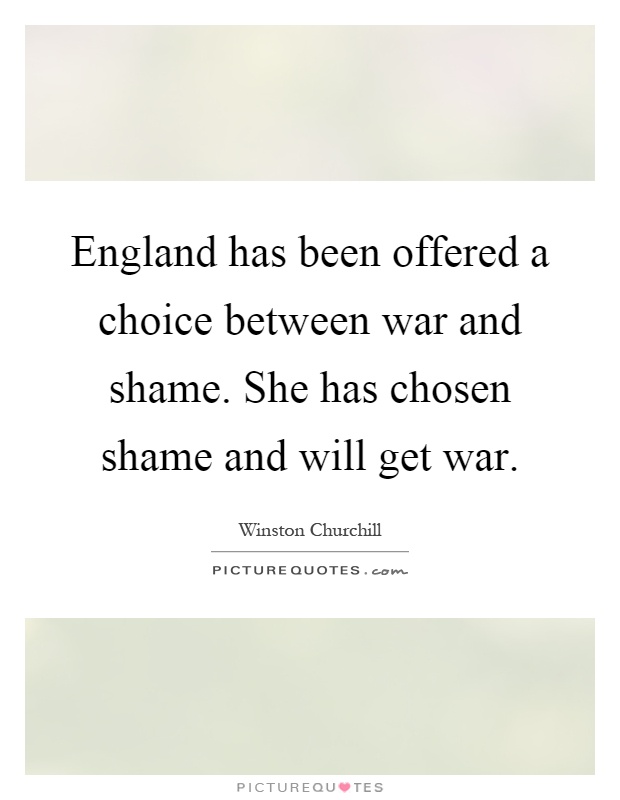 England has been offered a choice between war and shame. She has chosen shame and will get war Picture Quote #1