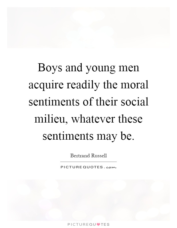 Boys and young men acquire readily the moral sentiments of their social milieu, whatever these sentiments may be Picture Quote #1