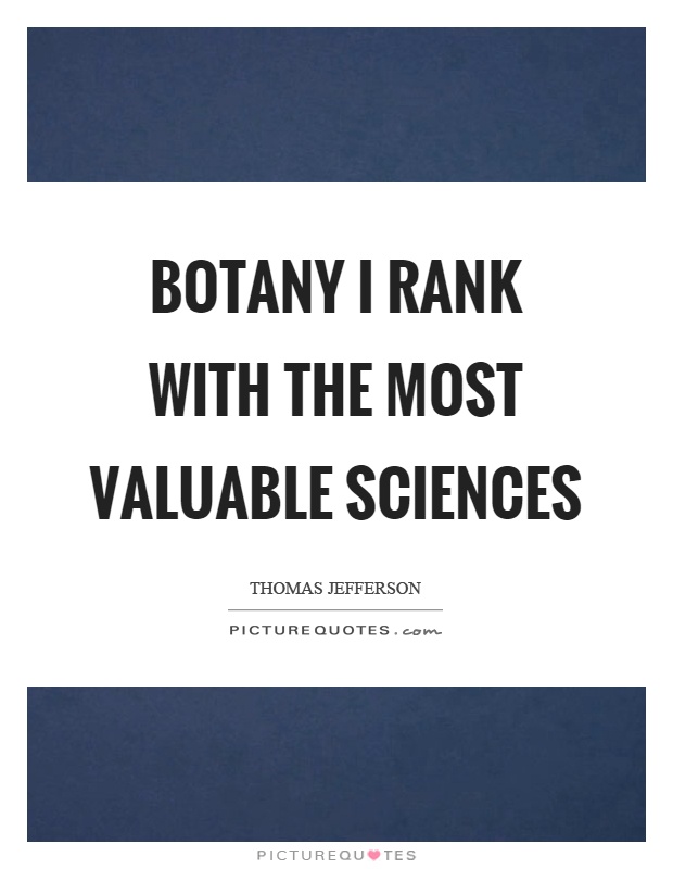 Botany I rank with the most valuable sciences Picture Quote #1