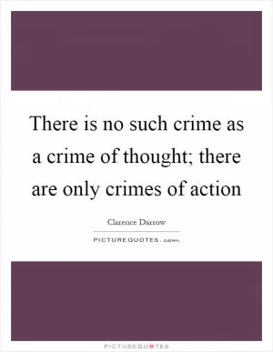 There is no such crime as a crime of thought; there are only crimes of action Picture Quote #1