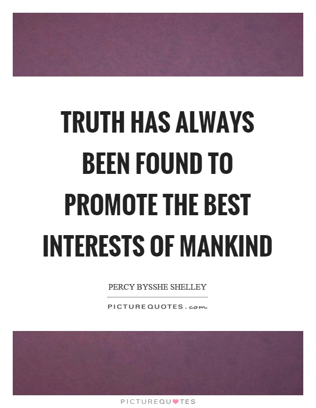 Truth has always been found to promote the best interests of mankind Picture Quote #1