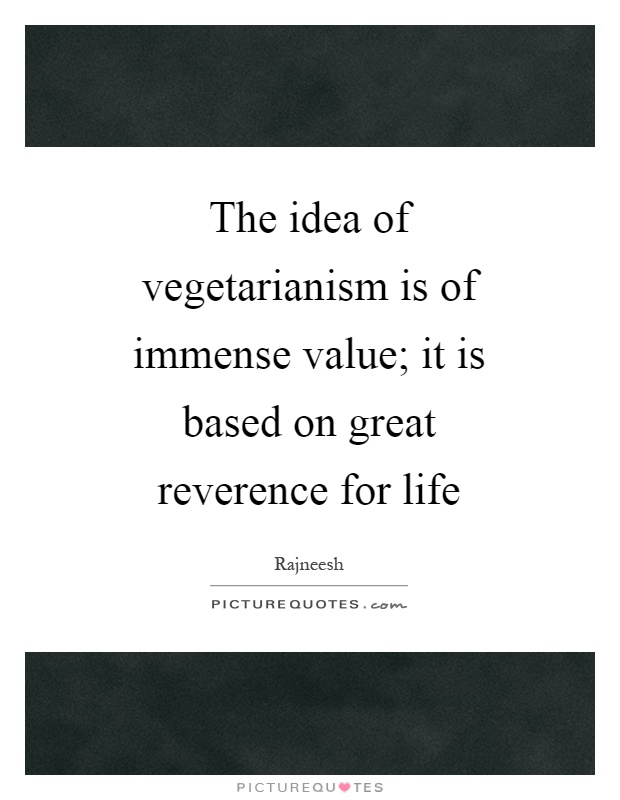The idea of vegetarianism is of immense value; it is based on great reverence for life Picture Quote #1
