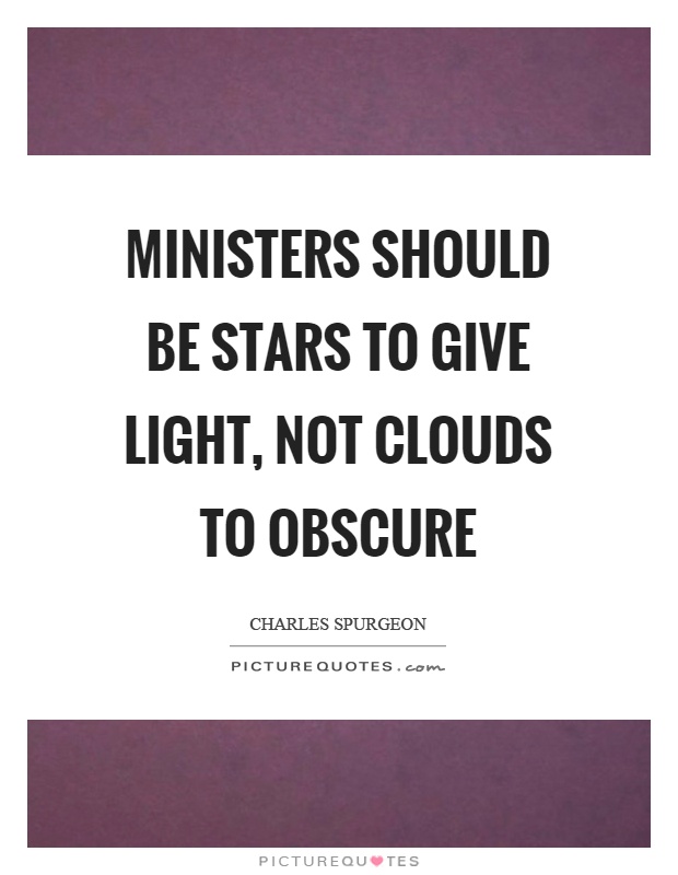 Ministers should be stars to give light, not clouds to obscure Picture Quote #1