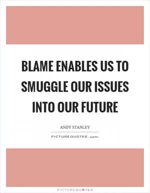 Blame enables us to smuggle our issues into our future Picture Quote #1