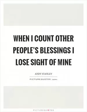 When I count other people’s blessings I lose sight of mine Picture Quote #1