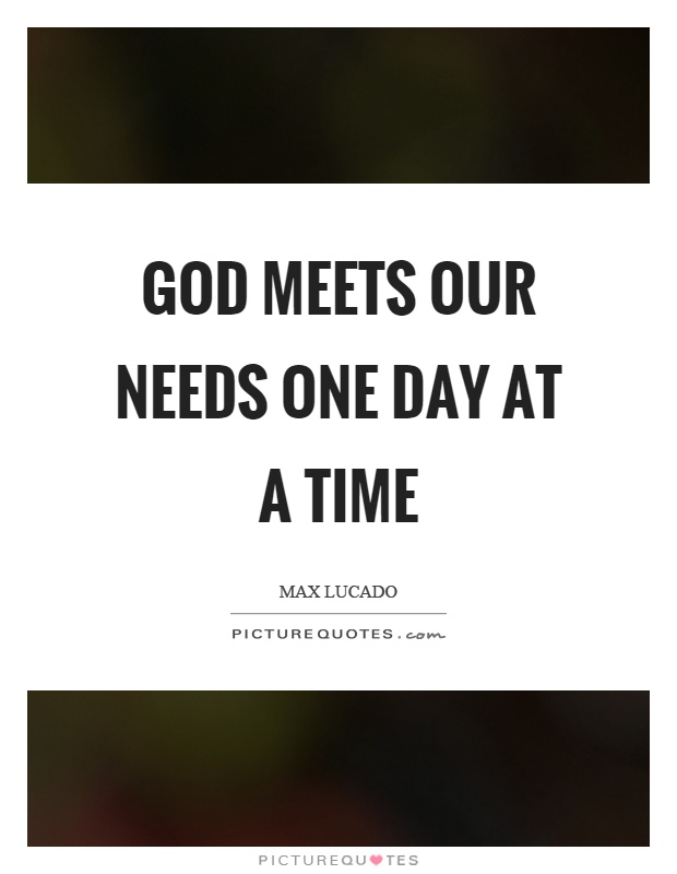 God meets our needs one day at a time Picture Quote #1