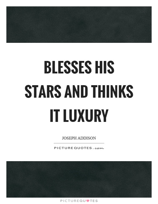 Blesses his stars and thinks it luxury Picture Quote #1