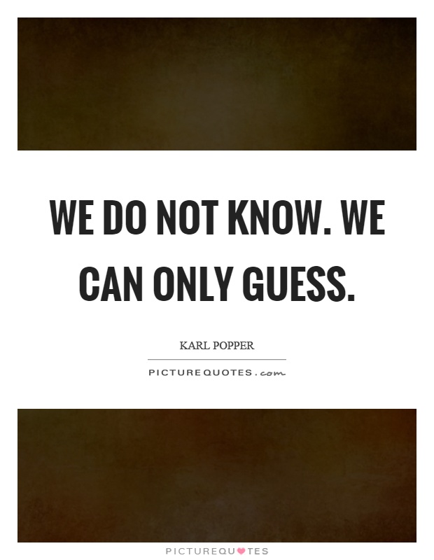 We do not know. We can only guess Picture Quote #1