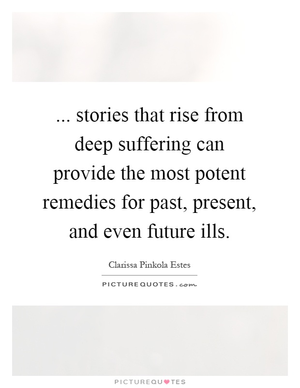 ... stories that rise from deep suffering can provide the most potent remedies for past, present, and even future ills Picture Quote #1