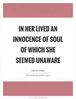 In her lived an innocence of soul of which she seemed unaware Picture Quote #1